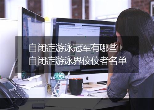 自闭症游泳冠军有哪些　自闭症游泳界佼佼者名单