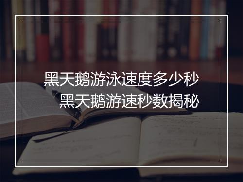 黑天鹅游泳速度多少秒　黑天鹅游速秒数揭秘