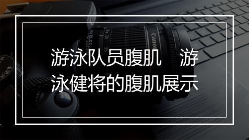 游泳队员腹肌　游泳健将的腹肌展示
